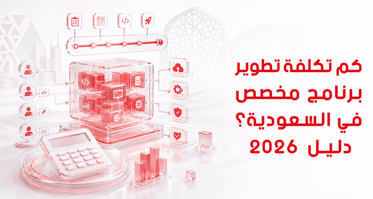 كم تكلفة تطوير برنامج مخصص في السعودية؟ دليل 2026